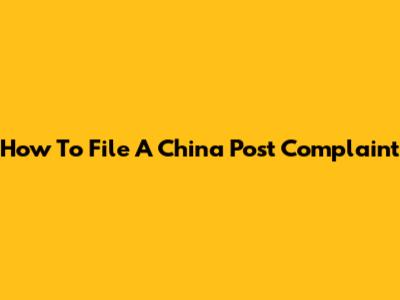 How To File A China Post Complaint