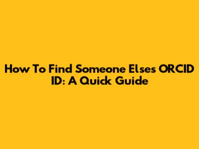 How To Find Someone Else's ORCID ID: A Quick Guide