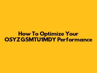 How To Optimize Your OSYZG5MTU1MDY Performance
