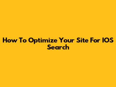 How To Optimize Your Site For IOS Search