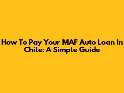 How To Pay Your MAF Auto Loan In Chile: A Simple Guide