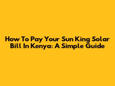 How To Pay Your Sun King Solar Bill In Kenya: A Simple Guide