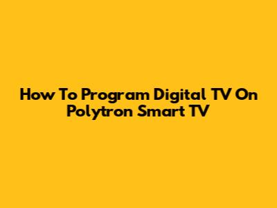 How To Program Digital TV On Polytron Smart TV
