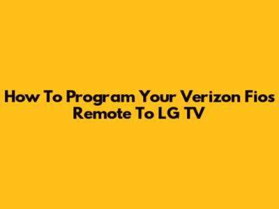 How To Program Your Verizon Fios Remote To LG TV