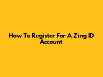 How To Register For A Zing ID Account
