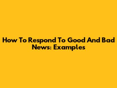 How To Respond To Good And Bad News: Examples