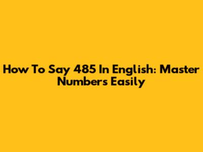 How To Say '485' In English: Master Numbers Easily
