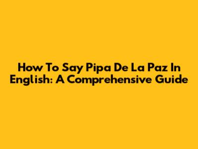 How To Say 'Pipa De La Paz' In English: A Comprehensive Guide