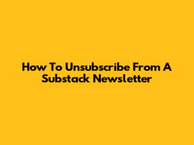 How To Unsubscribe From A Substack Newsletter