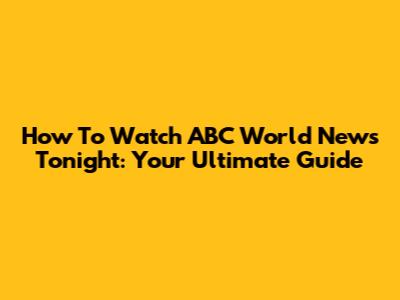 How To Watch ABC World News Tonight: Your Ultimate Guide