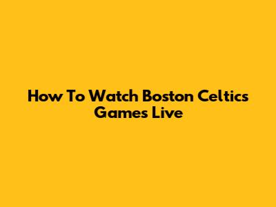 How To Watch Boston Celtics Games Live