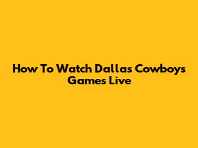 How To Watch Dallas Cowboys Games Live