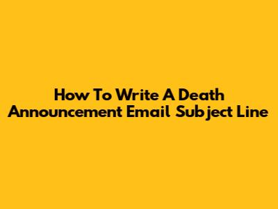 How To Write A Death Announcement Email Subject Line