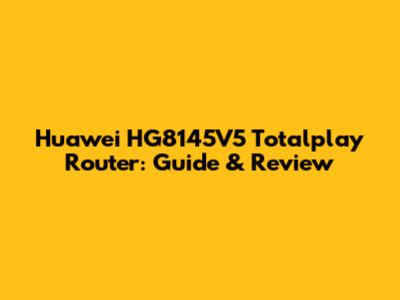 Huawei HG8145V5 Totalplay Router: Guide & Review