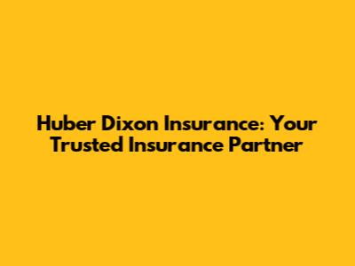 Huber Dixon Insurance: Your Trusted Insurance Partner