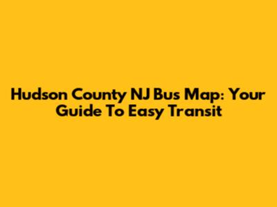 Hudson County NJ Bus Map: Your Guide To Easy Transit