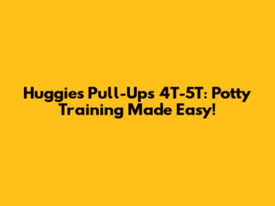 Huggies Pull-Ups 4T-5T: Potty Training Made Easy!