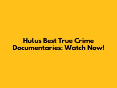 Hulu's Best True Crime Documentaries: Watch Now!