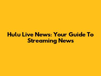 Hulu Live News: Your Guide To Streaming News