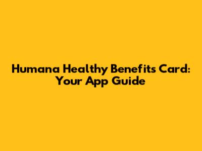 Humana Healthy Benefits Card: Your App Guide
