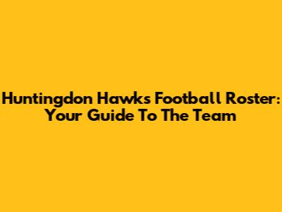 Huntingdon Hawks Football Roster: Your Guide To The Team