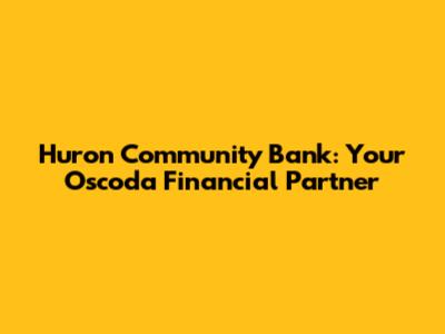 Huron Community Bank: Your Oscoda Financial Partner