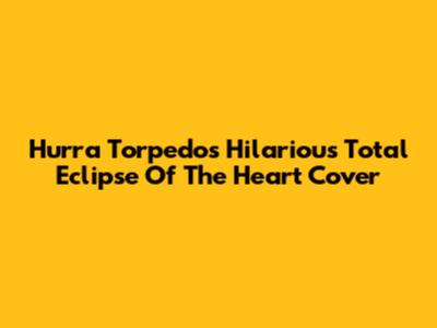 Hurra Torpedo's Hilarious 'Total Eclipse Of The Heart' Cover