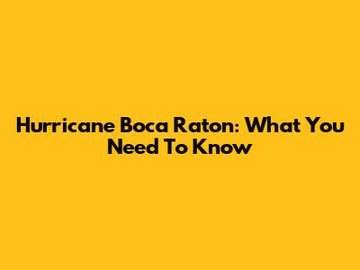 Hurricane Boca Raton: What You Need To Know