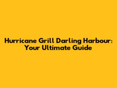 Hurricane Grill Darling Harbour: Your Ultimate Guide