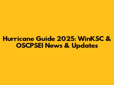 Hurricane Guide 2025: WinKSC & OSCPSEI News & Updates