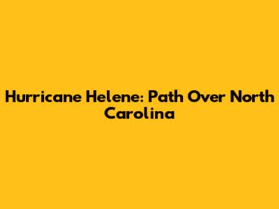 Hurricane Helene: Path Over North Carolina