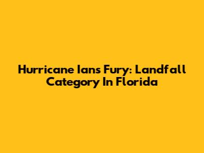 Hurricane Ian's Fury: Landfall Category In Florida