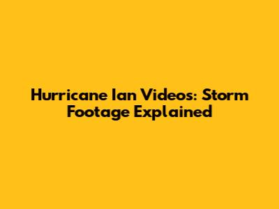 Hurricane Ian Videos: Storm Footage Explained