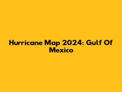 Hurricane Map 2024: Gulf Of Mexico