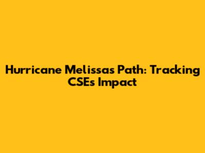 Hurricane Melissa's Path: Tracking CSE's Impact