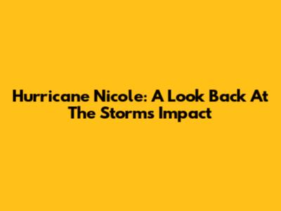 Hurricane Nicole: A Look Back At The Storm's Impact