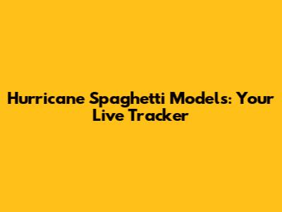 Hurricane Spaghetti Models: Your Live Tracker
