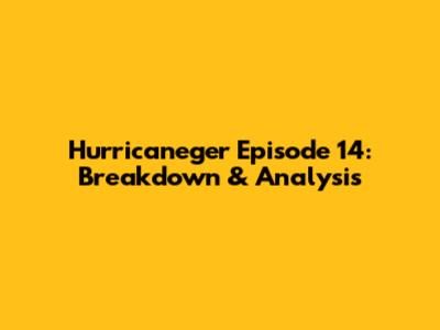 Hurricaneger Episode 14: Breakdown & Analysis