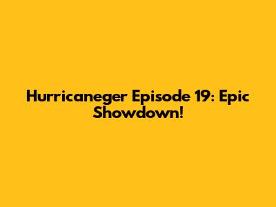 Hurricaneger Episode 19: Epic Showdown!