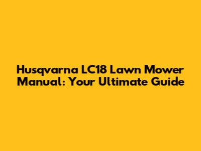 Husqvarna LC18 Lawn Mower Manual: Your Ultimate Guide