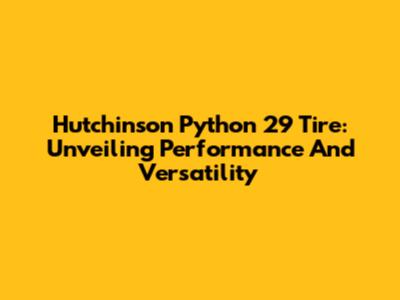 Hutchinson Python 29" Tire: Unveiling Performance And Versatility