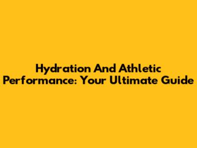 Hydration And Athletic Performance: Your Ultimate Guide