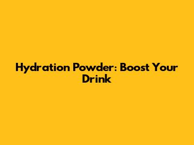 Hydration Powder: Boost Your Drink
