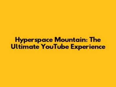 Hyperspace Mountain: The Ultimate YouTube Experience