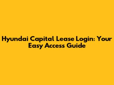 Hyundai Capital Lease Login: Your Easy Access Guide