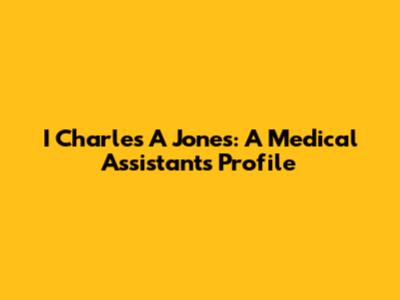 I Charles A Jones: A Medical Assistant's Profile