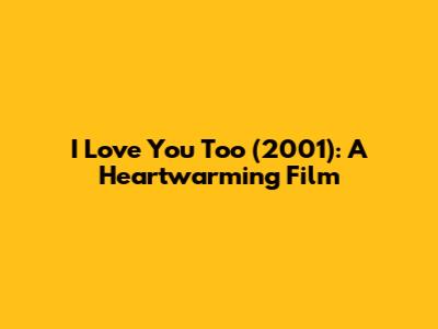 I Love You Too (2001): A Heartwarming Film