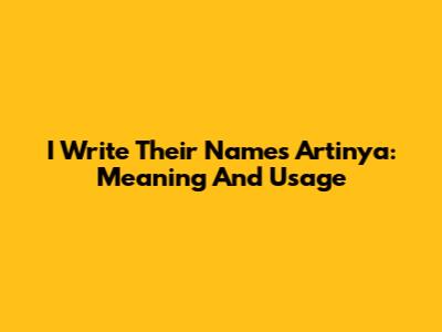 I Write Their Names Artinya: Meaning And Usage