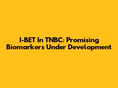 I-BET In TNBC: Promising Biomarkers Under Development