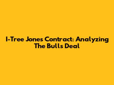 I-Tree Jones Contract: Analyzing The Bulls' Deal